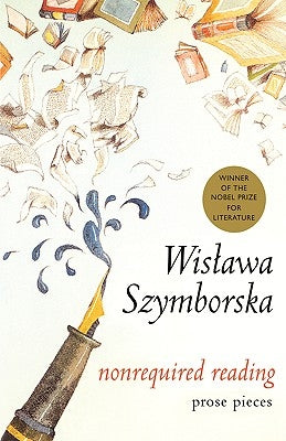 Nonrequired Reading: Prose Pieces by Szymborska, Wislawa