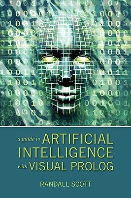 A Guide to Artificial Intelligence with Visual PROLOG by Scott, Randall