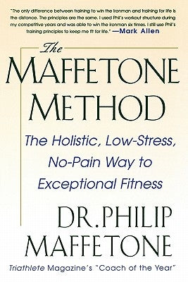 The Maffetone Method: The Holistic, Low-Stress, No-Pain Way to Exceptional Fitness by Maffetone, Philip