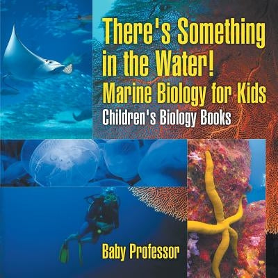 There's Something in the Water! - Marine Biology for Kids Children's Biology Books by Baby Professor