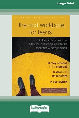 The OCD Workbook for Teens: Mindfulness and CBT Skills to Help You Overcome Unwanted Thoughts and Compulsions [16pt Large Print Edition] by Hershfield, Jon