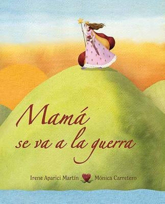 Mamá Se Va a la Guerra (Mom Goes to War) by Aparici, Irene