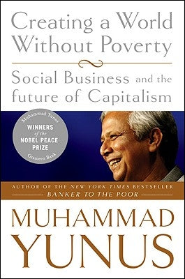 Creating a World Without Poverty: Social Business and the Future of Capitalism by Yunus, Muhammad