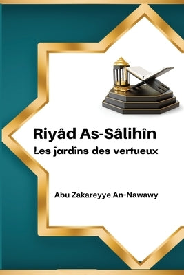 Riyâd As-Sâlihîn Les jardins des vertueux by An-Nawawy, Abu Zakareyye