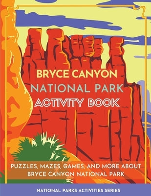 Bryce Canyon National Park Activity Book: Puzzles, Mazes, Games, and More about Bryce Canyon National Park by Little Bison Press