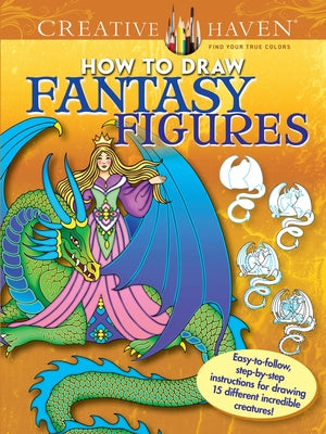 Creative Haven How to Draw Fantasy Figures Coloring Book: Easy-To-Follow, Step-By-Step Instructions for Drawing 15 Different Incredible Creatures by Noble, Marty