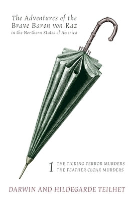 The Adventures of the Brave Baron von Kaz, Volume 1: The Ticking Terror Murders / The Feather Cloak Murders by Teilhet, Darwin L.