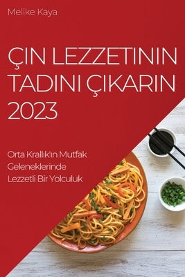 Çin Lezzetinin Tad&#305;n&#305; Ç&#305;kar&#305;n 2023: Orta Krall&#305;k'&#305;n Mutfak Geleneklerinde Lezzetli Bir Yolculuk by Kaya, Melike