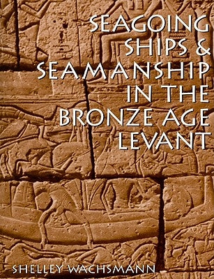 Seagoing Ships & Seamanship in the Bronze Age Levant by Wachsmann, Shelley