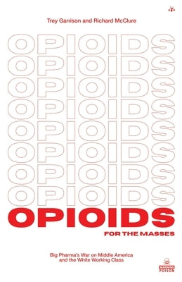 Opioids for the Masses: Big Pharma's War on Middle America And the White Working Class by Garrison, Trey