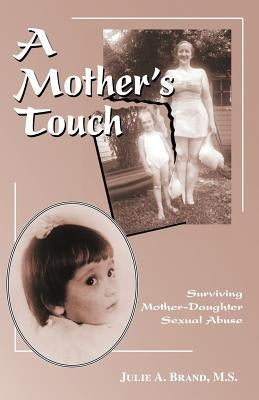 A Mother's Touch: Surviving Mother-Daughter Sexual Abuse by Brand M. S., Julie A.
