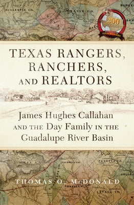 Texas Rangers, Ranchers, and Realtors: James Hughes Callahan and the Day Family in the Guadalupe River Basin by McDonald, Thomas O.