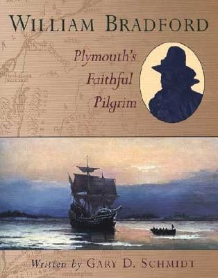 William Bradford: Plymouth's Faithful Pilgrim by Schmidt, Gary D.