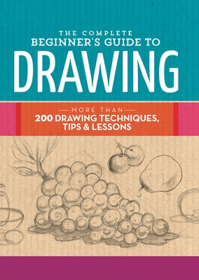 The Complete Beginner's Guide to Drawing: More Than 200 Drawing Techniques, Tips & Lessons by Walter Foster Creative Team