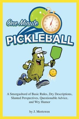 One-Minute Pickleball: A Smorgasbord of Basic Rules... by Mortswen, J.