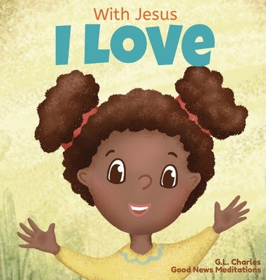 With Jesus I love: A Christian children book about the love of God being poured out into our hearts and enabling us to love in difficult by Meditations, Good News