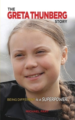 The Greta Thunberg Story: Being Different is a Superpower by Part, Michael