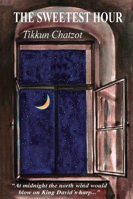 The Sweetest Hour - Tikkun Chatzot: Rebbe Nachman of Breslov on the "Midnight Lament" by Greenbaum, Avraham