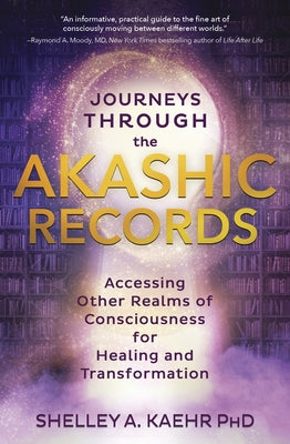 Journeys Through the Akashic Records: Accessing Other Realms of Consciousness for Healing and Transformation by Kaehr, Shelley A.