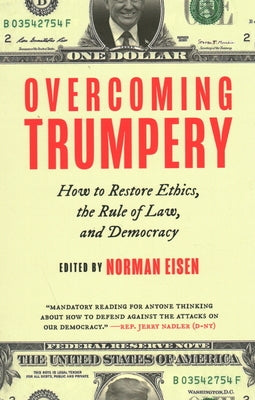 Overcoming Trumpery: How to Restore Ethics, the Rule of Law, and Democracy by Eisen, Norman