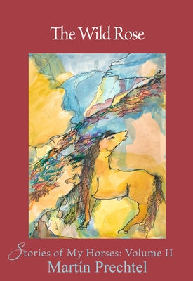 The Wild Rose: Stories of My Horsesvolume 2 by Prechtel, Mart&#237;n