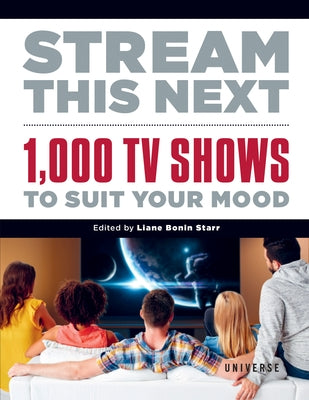 Stream This Next: 1,000 TV Shows to Suit Your Mood by Starr, Liane Bonin