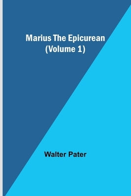 Marius the Epicurean (Volume 1) by Pater, Walter