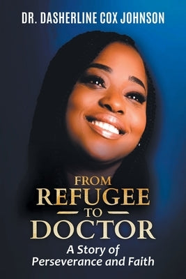 From Refugee to Doctor: A Story of Perserevance and Faith by Johnson, Dasherline Cox