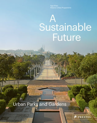 A Sustainable Future: Urban Parks & Gardens by Jodidio, Philip