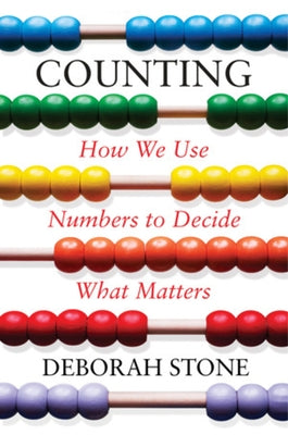 Counting: How We Use Numbers to Decide What Matters by Stone, Deborah