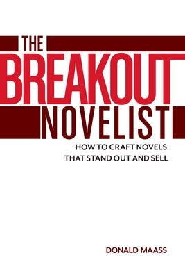 The Breakout Novelist: How to Craft Novels That Stand Out and Sell by Maass, Donald