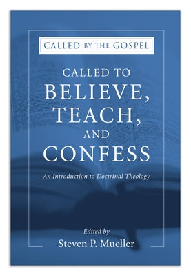 Called to Believe, Teach, and Confess: An Introduction to Doctrinal Theology by Mueller, Steven P.