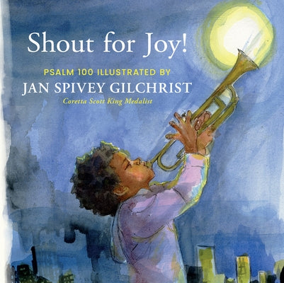 Shout for Joy!: Psalm 100 Illustrated by Jan Spivey Gilchrist by Spivey Gilchrist, Jan