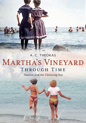 Martha's Vineyard Through Time: Tourism and the Cleansing Sea by Theokas, A. C.