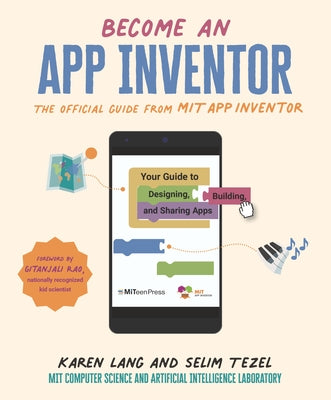 Become an App Inventor: The Official Guide from Mit App Inventor: Your Guide to Designing, Building, and Sharing Apps by Lang, Karen