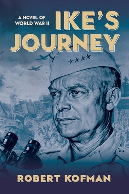 Ike's Journey: A Novel of World War II by Kofman, Robert