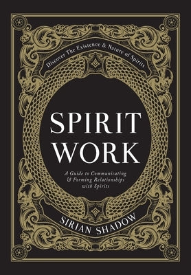 Spirit Work: A Guide to Communicating & Forming Relationships with Spirits by Shadow, Sirian