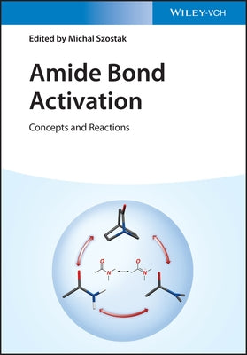 Amide Bond Activation: Concepts and Reactions by Szostak, Michal