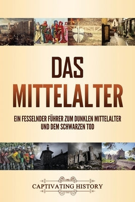Das Mittelalter: Ein fesselnder Führer zum dunklen Mittelalter und dem Schwarzen Tod by History, Captivating
