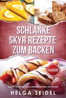 Schlanke Skyr Rezepte zum Backen: Gesund, leicht und lecker abnehmen mit Brot und Kuchen! Inkl. Punkten und Nährwertangaben by Seidel, Helga