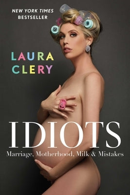 Idiots: Marriage, Motherhood, Milk & Mistakes by Clery, Laura