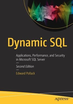 Dynamic SQL: Applications, Performance, and Security in Microsoft SQL Server by Pollack, Edward