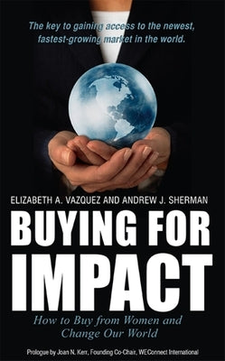 Buying for Impact: How to Buy from Women and Change Our World by Elizabeth a. Vazquez