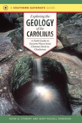 Exploring the Geology of the Carolinas: A Field Guide to Favorite Places from Chimney Rock to Charleston by Stewart, Kevin G.
