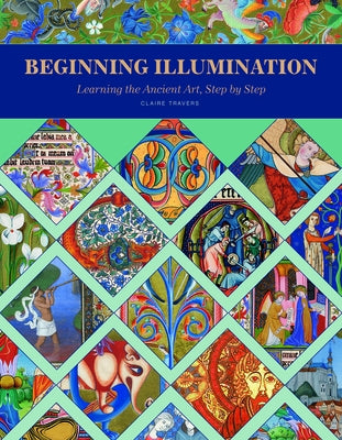 Beginning Illumination: Learning the Ancient Art, Step by Step by Travers, Claire