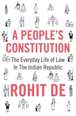 A People's Constitution: The Everyday Life of Law in the Indian Republic by de, Rohit