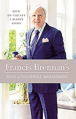 Francis Brennan's Book of Household Management: How to Create a Happy Home by Brennan, Francis