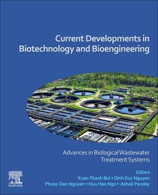 Current Developments in Biotechnology and Bioengineering: Advances in Biological Wastewater Treatment Systems by Bui, Xuan-Thanh