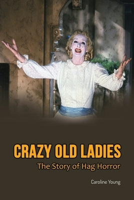 Crazy Old Ladies: The Story of Hag Horror by Young, Caroline