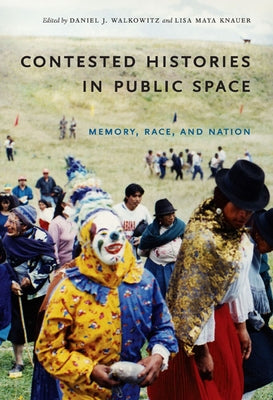 Contested Histories in Public Space: Memory, Race, and Nation by Walkowitz, Daniel